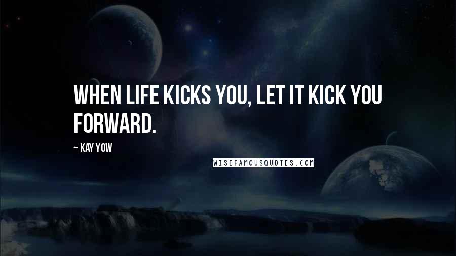 Kay Yow Quotes: When life kicks you, let it kick you forward.