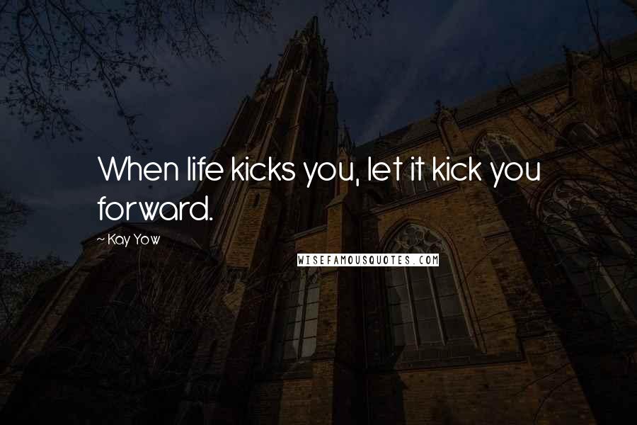 Kay Yow Quotes: When life kicks you, let it kick you forward.