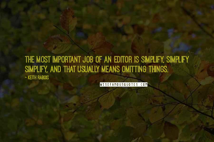 Keith Rabois Quotes: The most important job of an editor is simplify, simplify simplify, and that usually means omitting things.