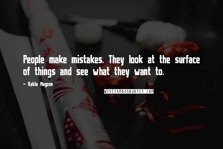 Kekla Magoon Quotes: People make mistakes. They look at the surface of things and see what they want to.