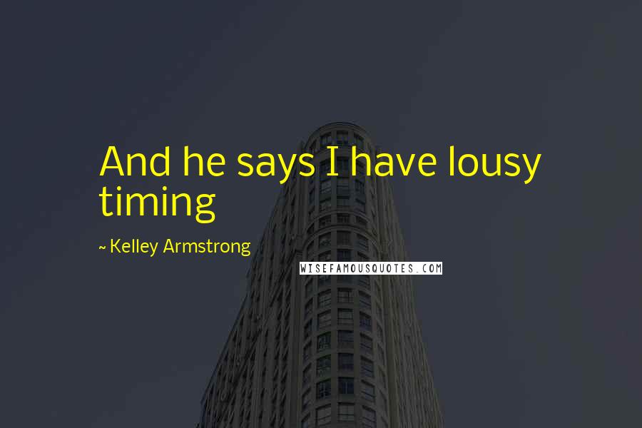 Kelley Armstrong Quotes: And he says I have lousy timing