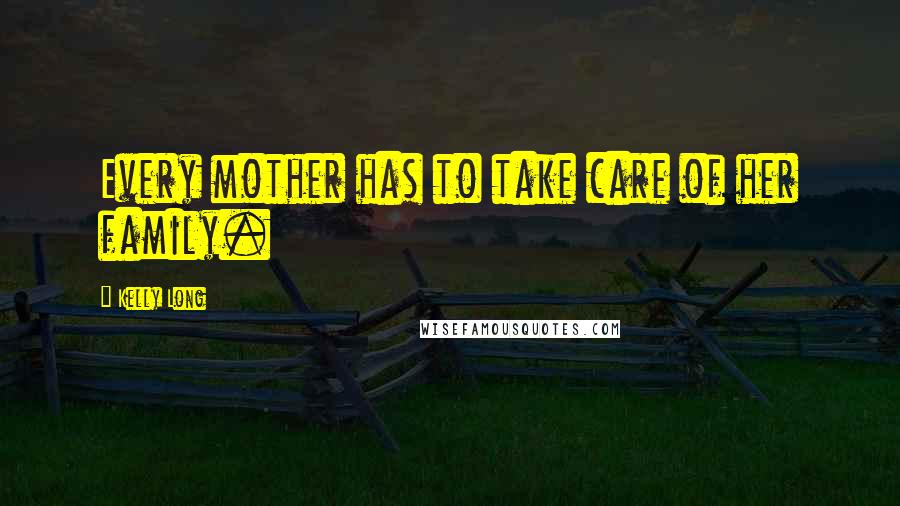 Kelly Long Quotes: Every mother has to take care of her family.