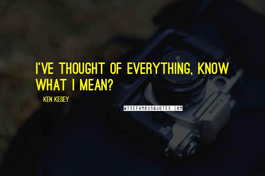 Ken Kesey Quotes: I've thought of everything, know what I mean?