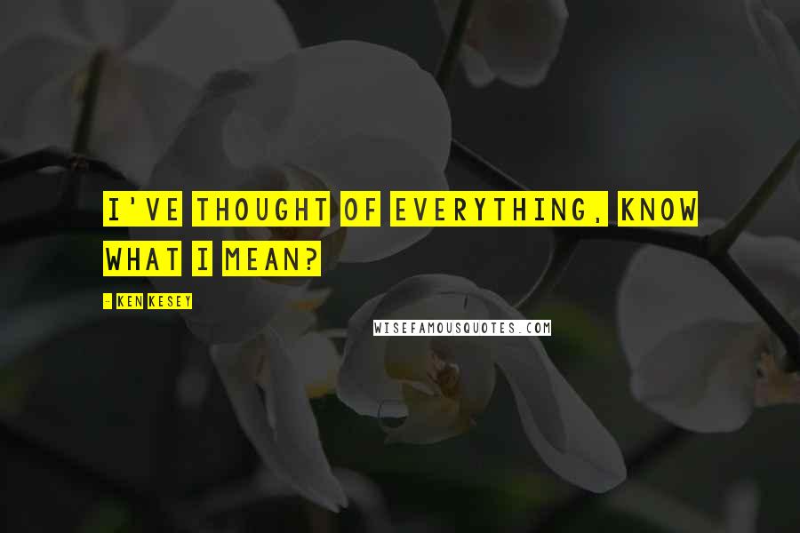 Ken Kesey Quotes: I've thought of everything, know what I mean?