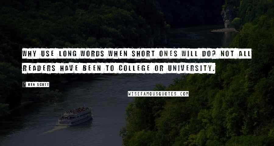 Ken Scott Quotes: Why use long words when short ones will do? Not all readers have been to college or university.