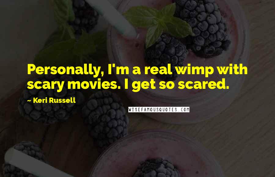 Keri Russell Quotes: Personally, I'm a real wimp with scary movies. I get so scared.