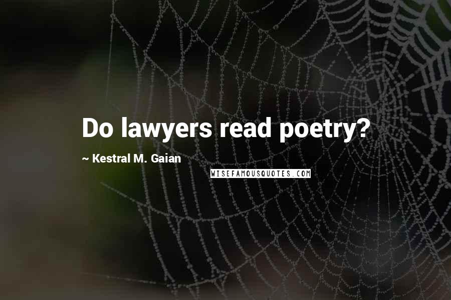 Kestral M. Gaian Quotes: Do lawyers read poetry?