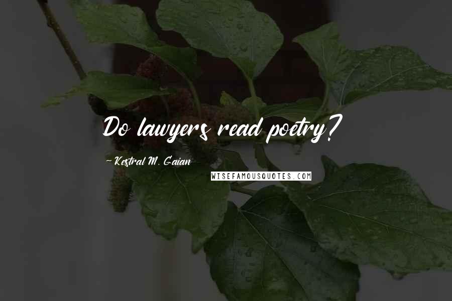 Kestral M. Gaian Quotes: Do lawyers read poetry?