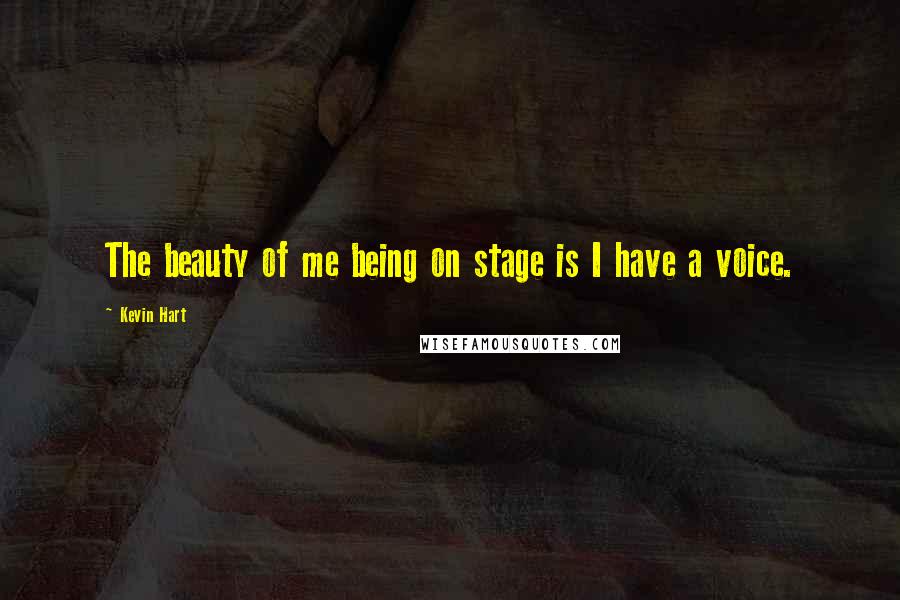 Kevin Hart Quotes: The beauty of me being on stage is I have a voice.