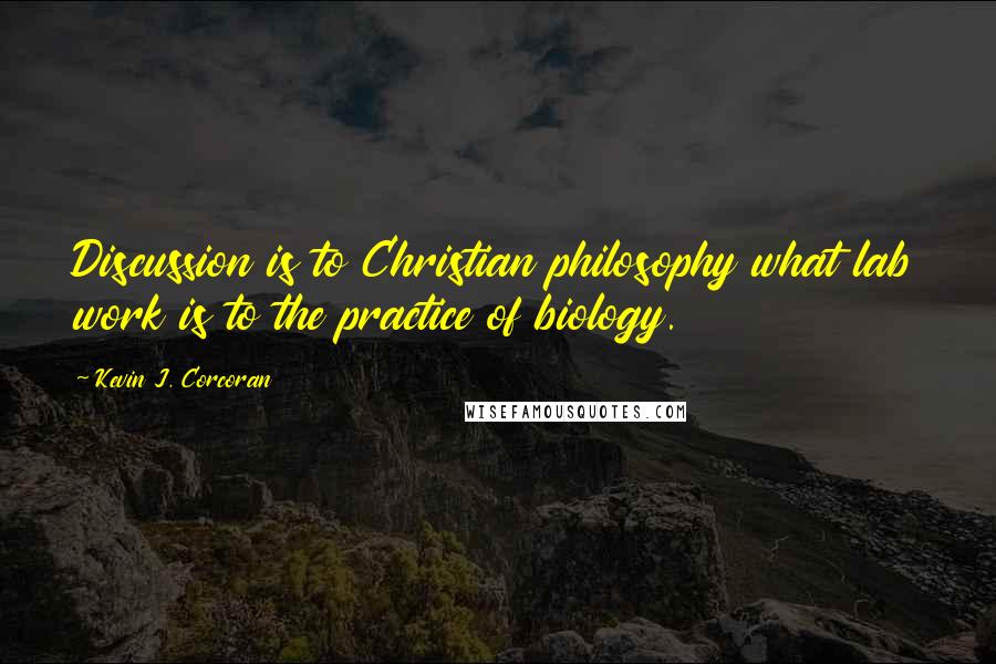 Kevin J. Corcoran Quotes: Discussion is to Christian philosophy what lab work is to the practice of biology.