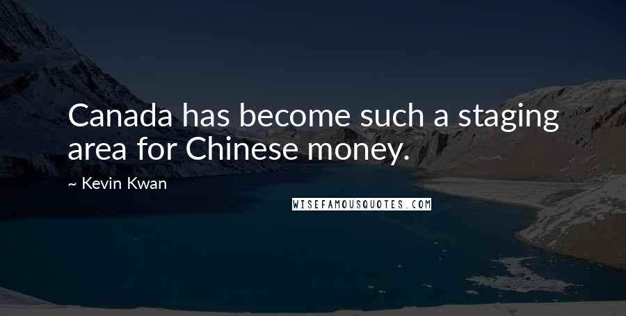 Kevin Kwan Quotes: Canada has become such a staging area for Chinese money.