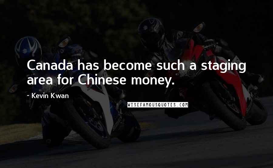 Kevin Kwan Quotes: Canada has become such a staging area for Chinese money.