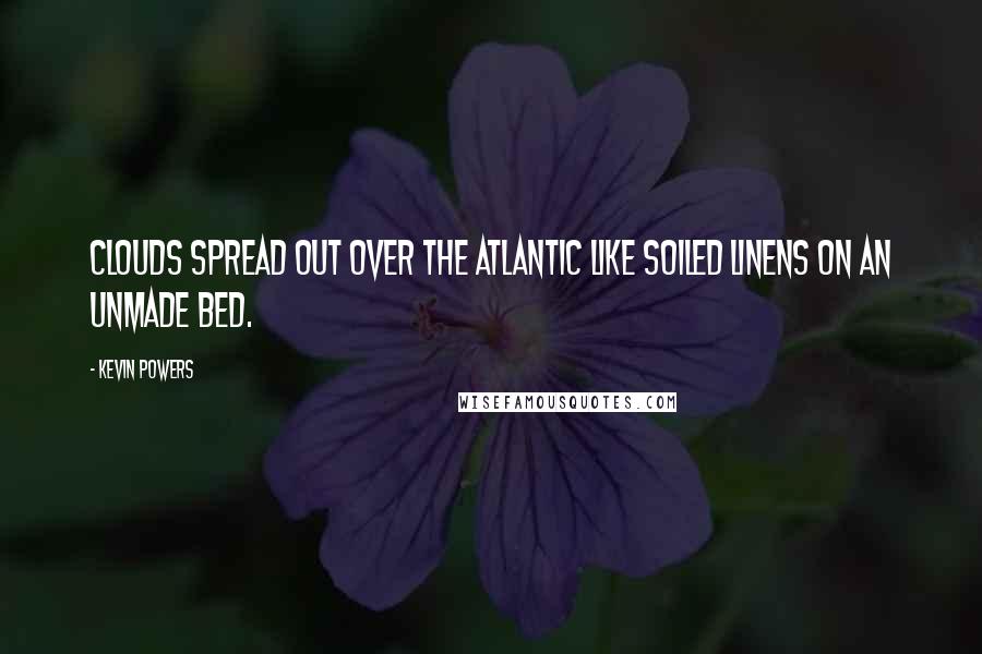 Kevin Powers Quotes: Clouds spread out over the Atlantic like soiled linens on an unmade bed.