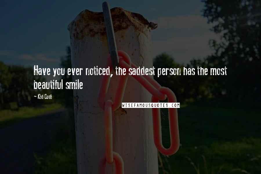 Kid Cudi Quotes: Have you ever noticed, the saddest person has the most beautiful smile