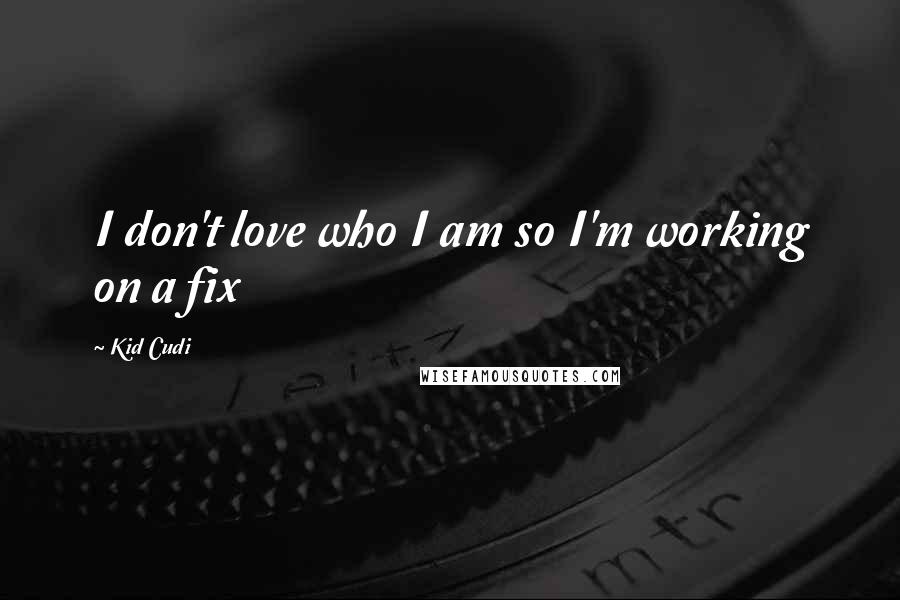 Kid Cudi Quotes: I don't love who I am so I'm working on a fix