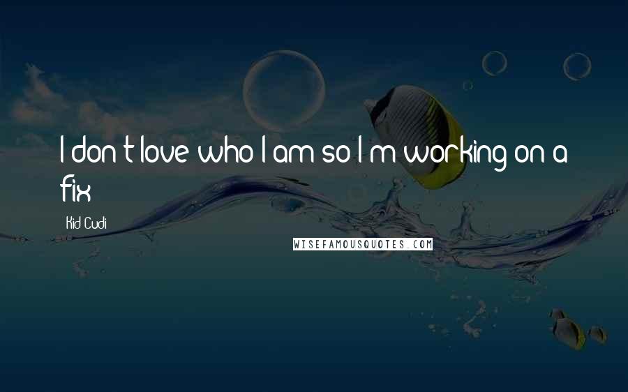 Kid Cudi Quotes: I don't love who I am so I'm working on a fix