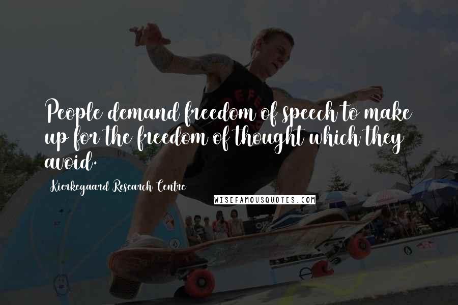 Kierkegaard Research Centre Quotes: People demand freedom of speech to make up for the freedom of thought which they avoid.