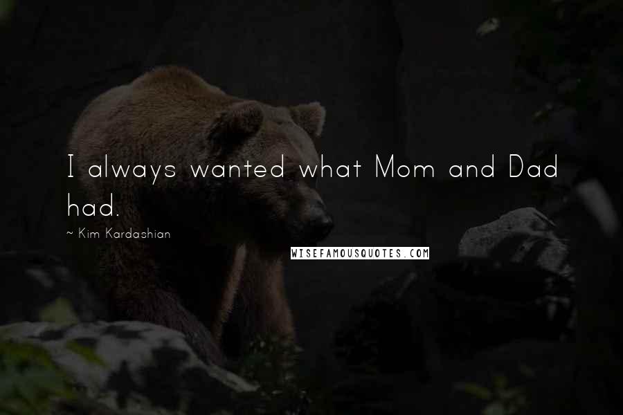 Kim Kardashian Quotes: I always wanted what Mom and Dad had.