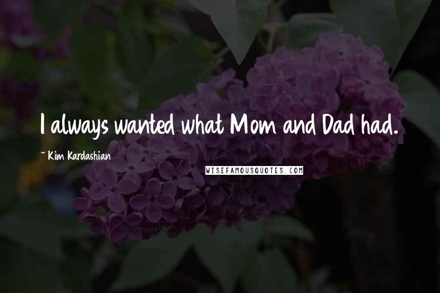 Kim Kardashian Quotes: I always wanted what Mom and Dad had.