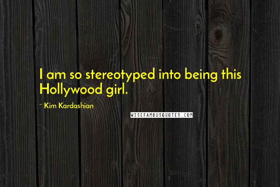 Kim Kardashian Quotes: I am so stereotyped into being this Hollywood girl.