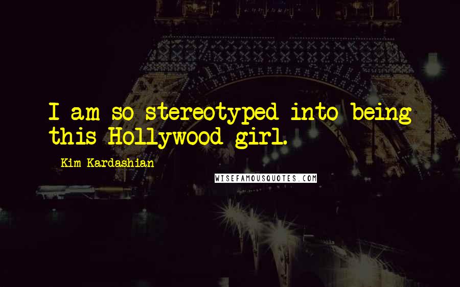 Kim Kardashian Quotes: I am so stereotyped into being this Hollywood girl.