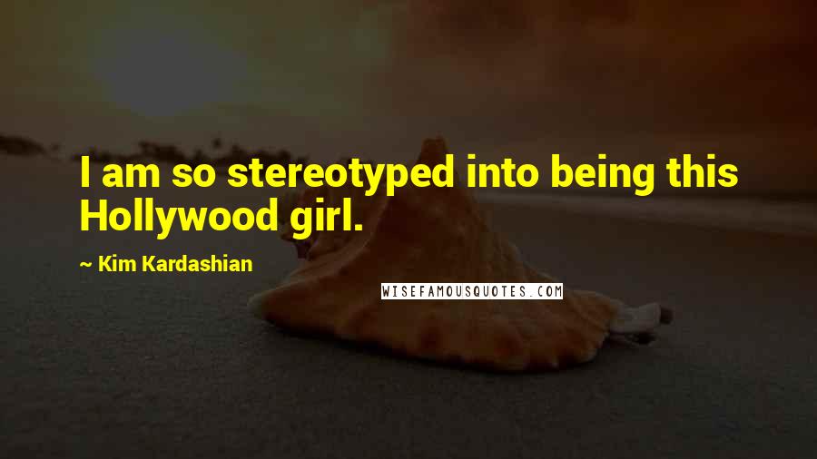 Kim Kardashian Quotes: I am so stereotyped into being this Hollywood girl.