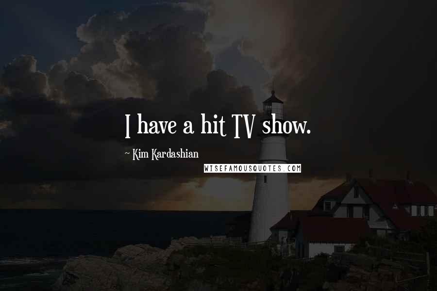 Kim Kardashian Quotes: I have a hit TV show.