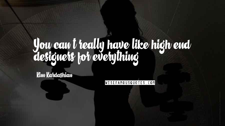 Kim Kardashian Quotes: You can't really have like high end designers for everything.