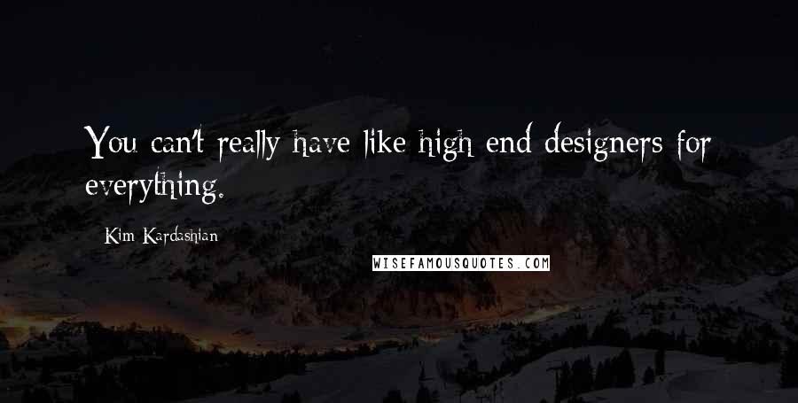 Kim Kardashian Quotes: You can't really have like high end designers for everything.