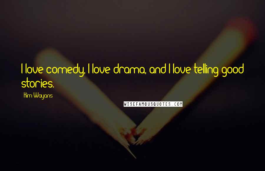 Kim Wayans Quotes: I love comedy, I love drama, and I love telling good stories.