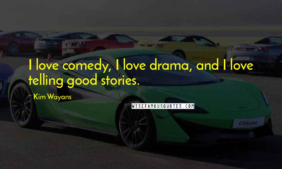 Kim Wayans Quotes: I love comedy, I love drama, and I love telling good stories.