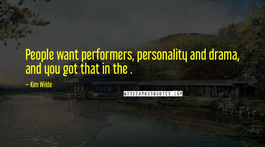 Kim Wilde Quotes: People want performers, personality and drama, and you got that in the .