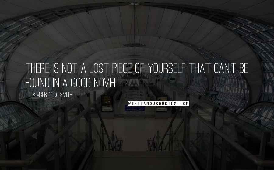 Kimberly Jo Smith Quotes: There is not a lost piece of yourself that can't be found in a good novel.