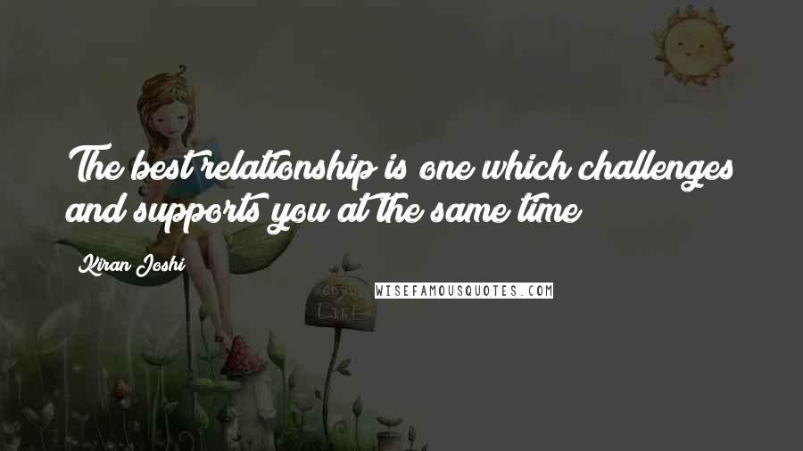 Kiran Joshi Quotes: The best relationship is one which challenges and supports you at the same time