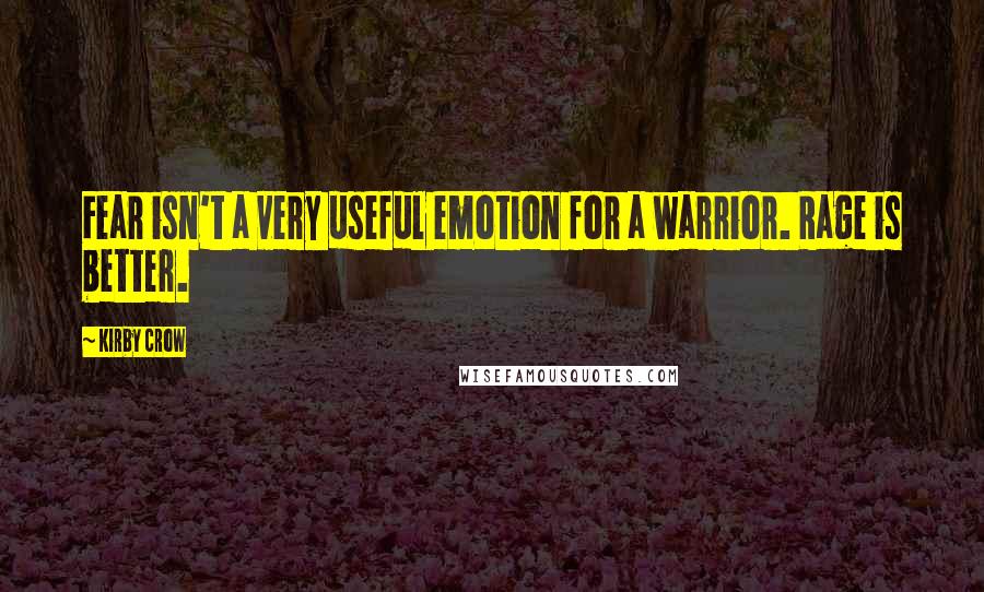 Kirby Crow Quotes: Fear isn't a very useful emotion for a warrior. Rage is better.