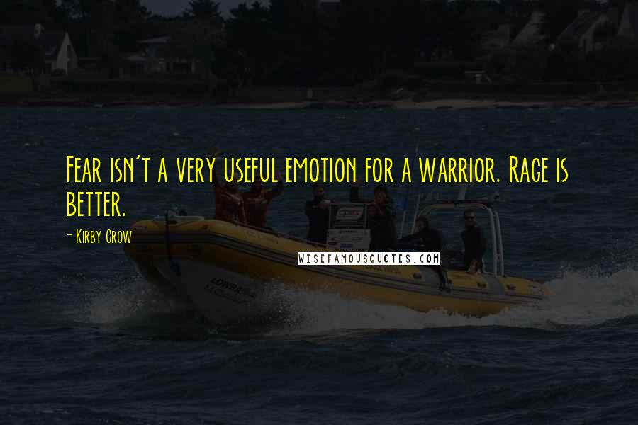 Kirby Crow Quotes: Fear isn't a very useful emotion for a warrior. Rage is better.