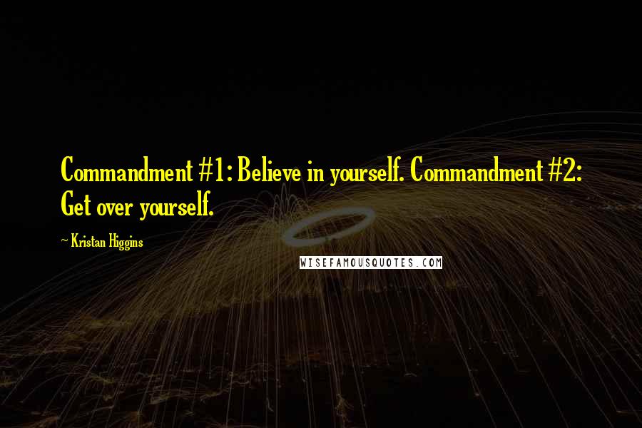 Kristan Higgins Quotes: Commandment #1: Believe in yourself. Commandment #2: Get over yourself.