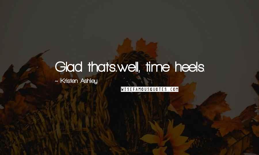 Kristen Ashley Quotes: Glad that's...well, time heels.