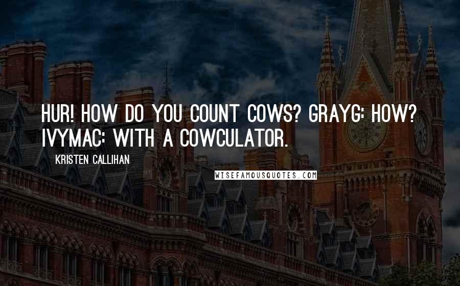 Kristen Callihan Quotes: Hur! How do you count cows? GrayG: How? IvyMac: With a cowculator.