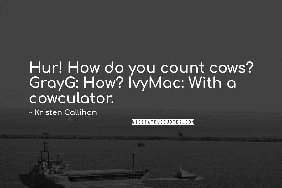 Kristen Callihan Quotes: Hur! How do you count cows? GrayG: How? IvyMac: With a cowculator.