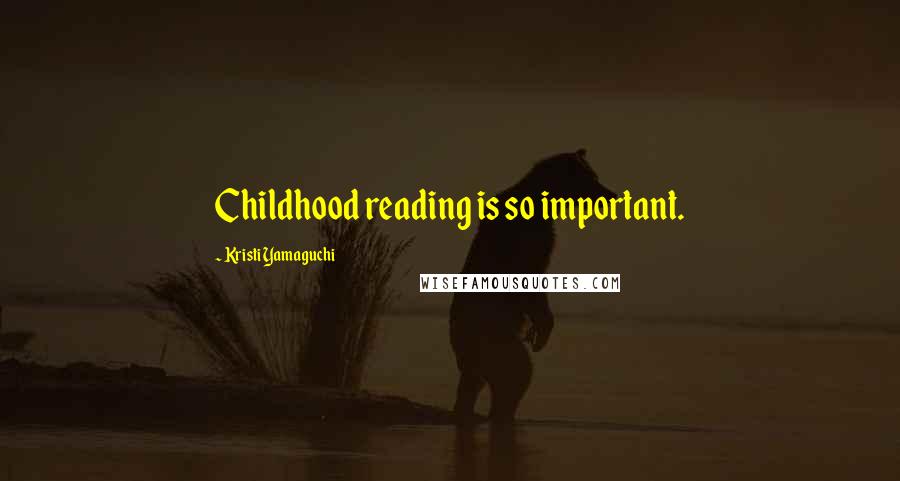 Kristi Yamaguchi Quotes: Childhood reading is so important.