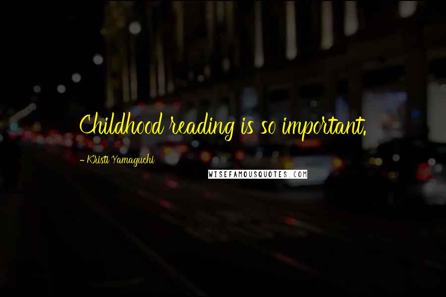 Kristi Yamaguchi Quotes: Childhood reading is so important.