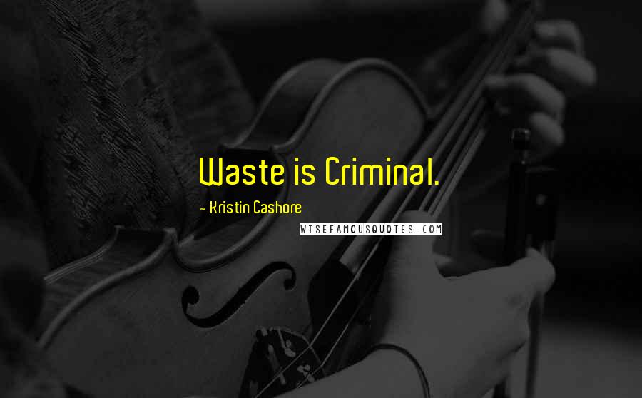 Kristin Cashore Quotes: Waste is Criminal.