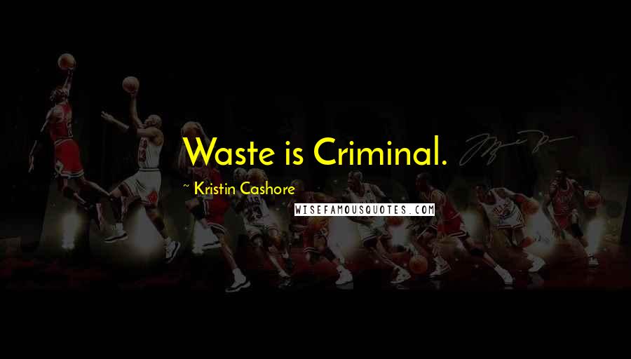 Kristin Cashore Quotes: Waste is Criminal.