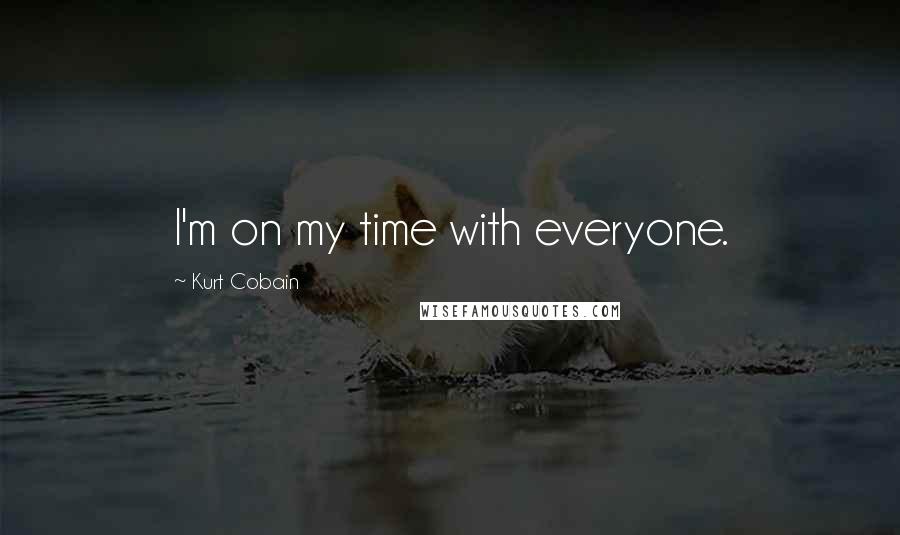 Kurt Cobain Quotes: I'm on my time with everyone.