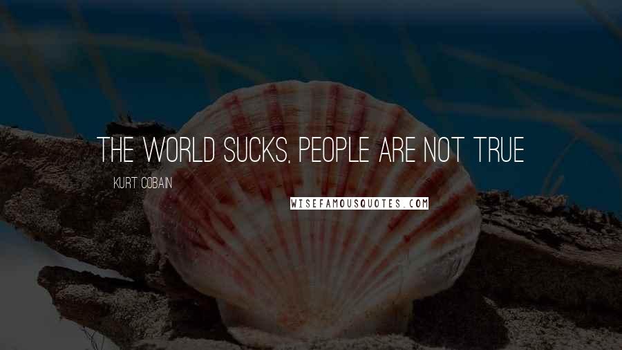 Kurt Cobain Quotes: The world sucks, people are not true