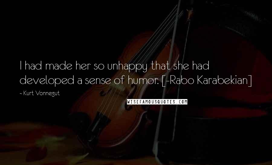 Kurt Vonnegut Quotes: I had made her so unhappy that she had developed a sense of humor. [-Rabo Karabekian]