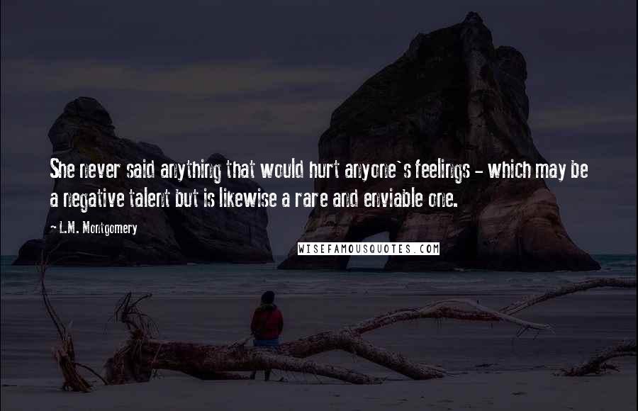 L.M. Montgomery Quotes: She never said anything that would hurt anyone's feelings - which may be a negative talent but is likewise a rare and enviable one.