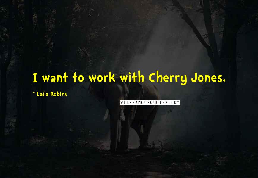 Laila Robins Quotes: I want to work with Cherry Jones.