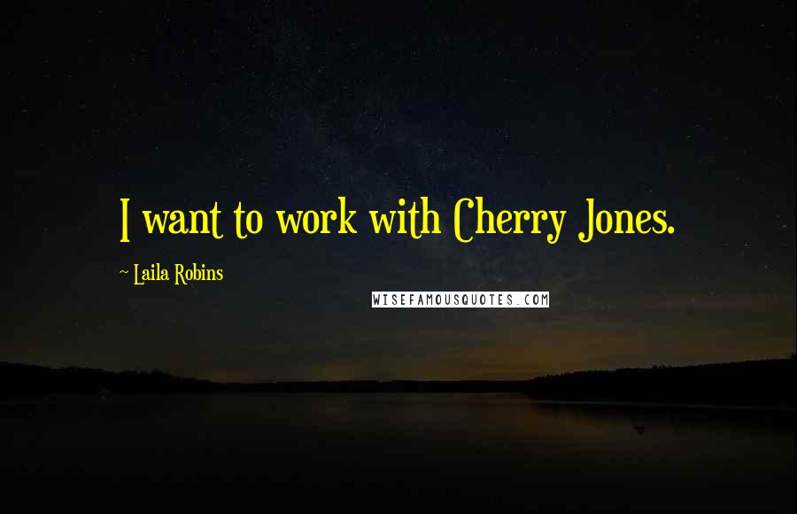 Laila Robins Quotes: I want to work with Cherry Jones.